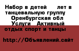 Набор в детей 4-7 лет в танцевальную группу. - Оренбургская обл. Услуги » Активный отдых,спорт и танцы   